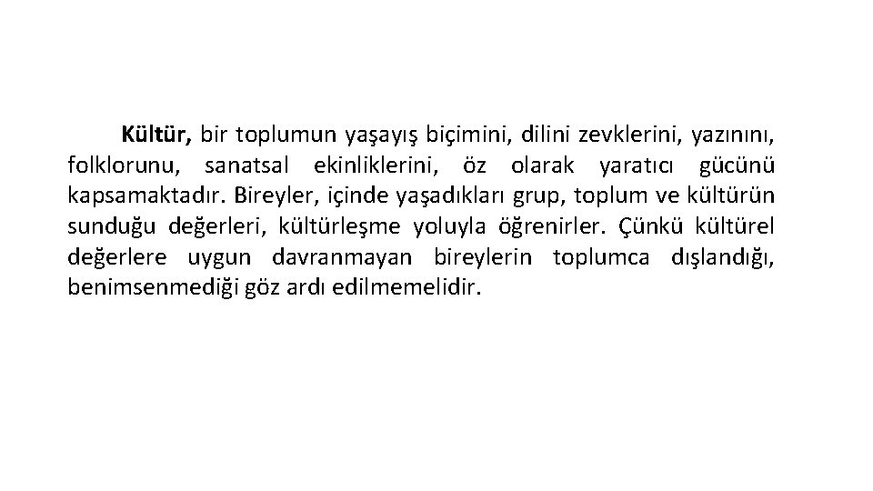 Kültür, bir toplumun yaşayış biçimini, dilini zevklerini, yazınını, folklorunu, sanatsal ekinliklerini, öz olarak yaratıcı