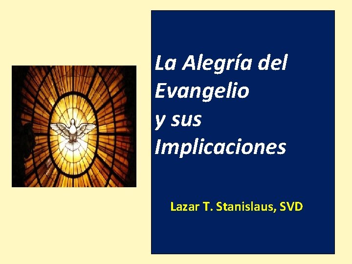 La Alegría del Evangelio y sus Implicaciones Lazar T. Stanislaus, SVD 