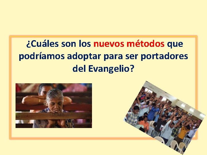 ¿Cuáles son los nuevos métodos que podríamos adoptar para ser portadores del Evangelio? 