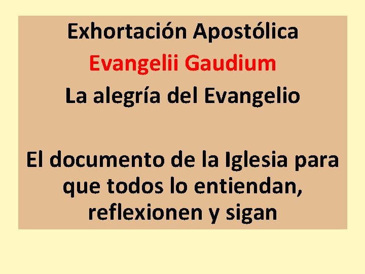 Exhortación Apostólica Evangelii Gaudium La alegría del Evangelio El documento de la Iglesia para