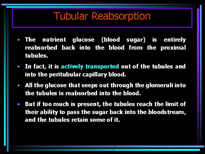 Tubular Reabsorption • The nutrient glucose (blood sugar) is entirely reabsorbed back into the