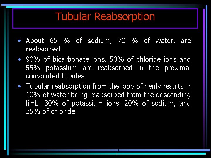 Tubular Reabsorption • About 65 % of sodium, 70 % of water, are reabsorbed.