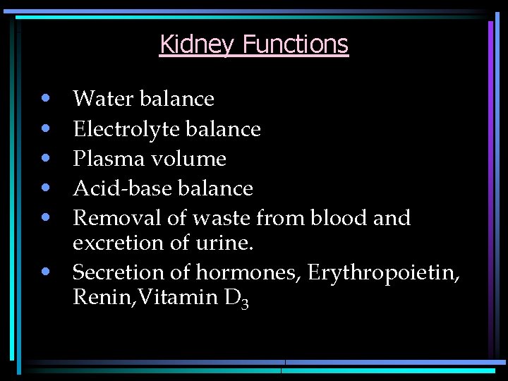 Kidney Functions • • • Water balance Electrolyte balance Plasma volume Acid-base balance Removal