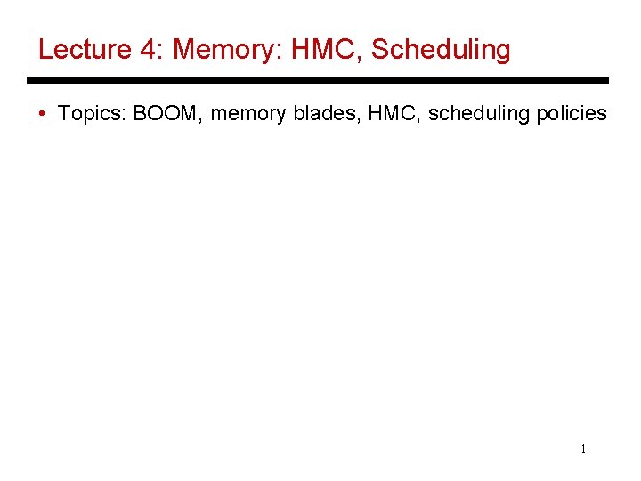 Lecture 4: Memory: HMC, Scheduling • Topics: BOOM, memory blades, HMC, scheduling policies 1