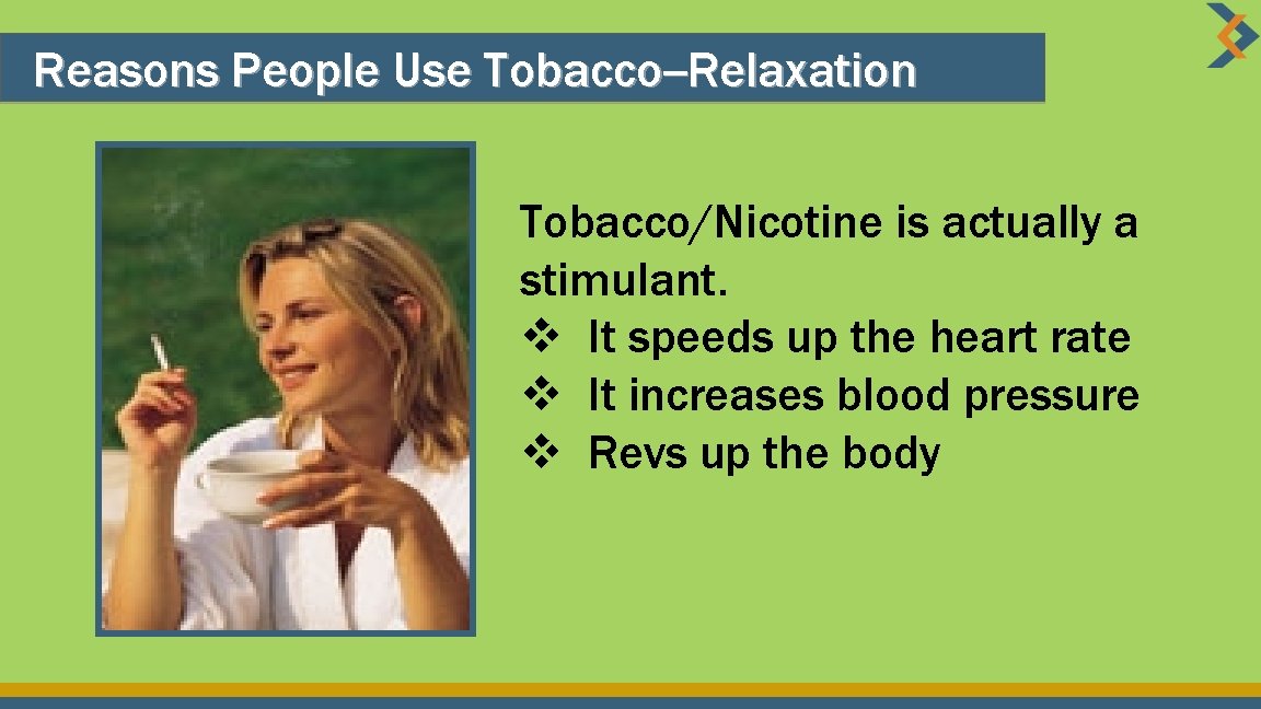 Reasons People Use Tobacco--Relaxation Tobacco/Nicotine is actually a stimulant. v It speeds up the