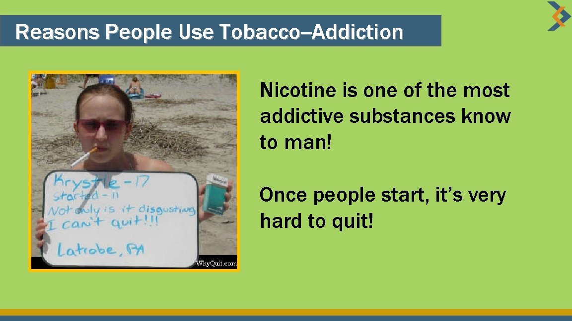 Reasons People Use Tobacco--Addiction Nicotine is one of the most addictive substances know to