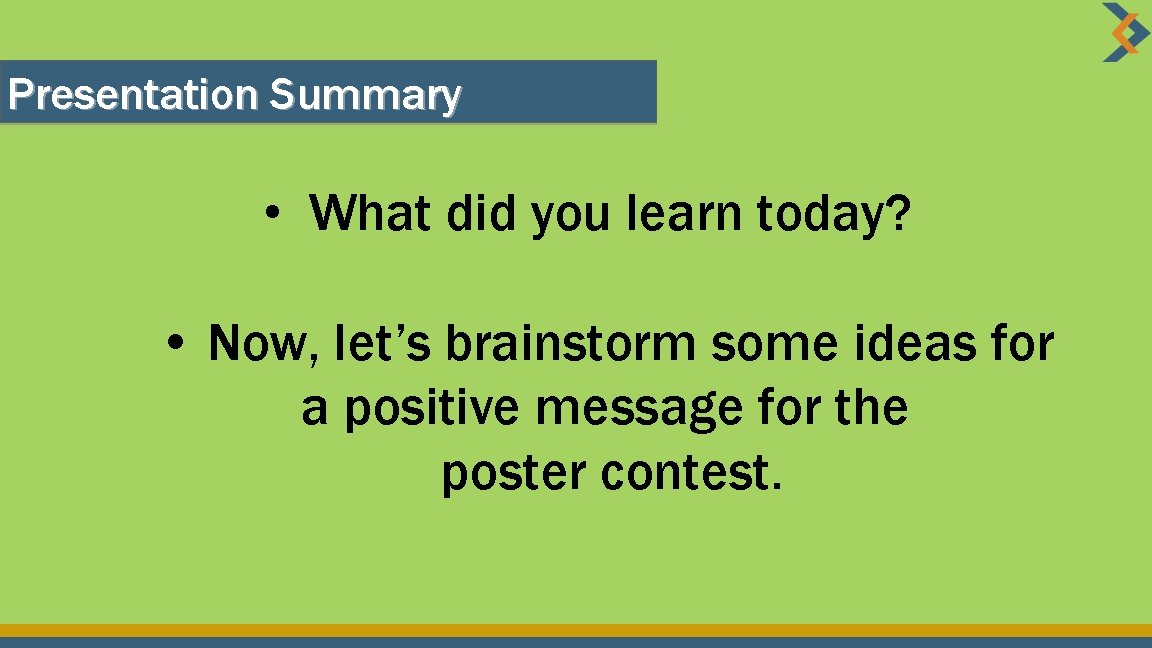 Presentation Summary • What did you learn today? • Now, let’s brainstorm some ideas