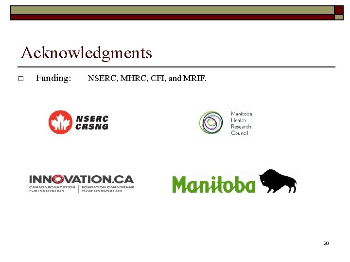 Acknowledgments Funding: NSERC, MHRC, CFI, and MRIF. 20 