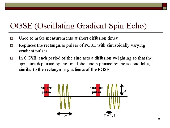 OGSE (Oscillating Gradient Spin Echo) Used to make measurements at short diffusion times Replaces