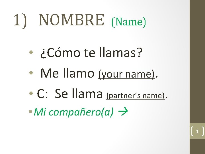 1) NOMBRE (Name) • ¿Cómo te llamas? • Me llamo (your name). • C: