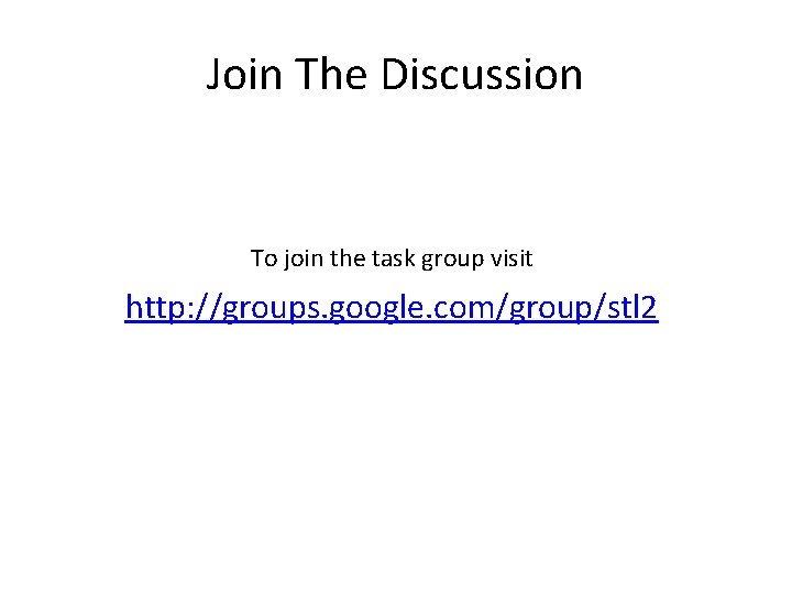 Join The Discussion To join the task group visit http: //groups. google. com/group/stl 2