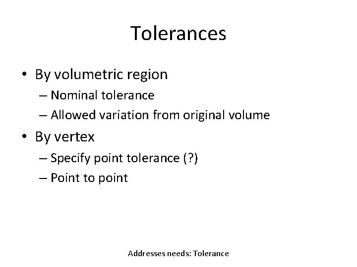 Tolerances • By volumetric region – Nominal tolerance – Allowed variation from original volume