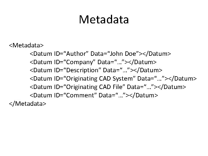 Metadata <Metadata> <Datum ID=“Author” Data=“John Doe”></Datum> <Datum ID=“Company” Data=“…”></Datum> <Datum ID=“Description” Data=“…”></Datum> <Datum ID=“Originating