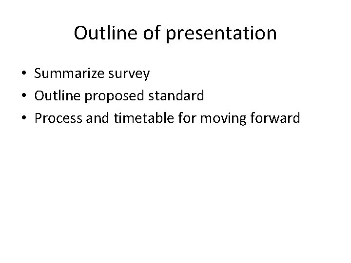 Outline of presentation • Summarize survey • Outline proposed standard • Process and timetable