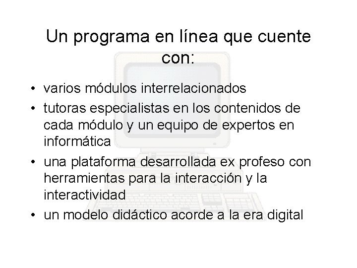 Un programa en línea que cuente con: • varios módulos interrelacionados • tutoras especialistas