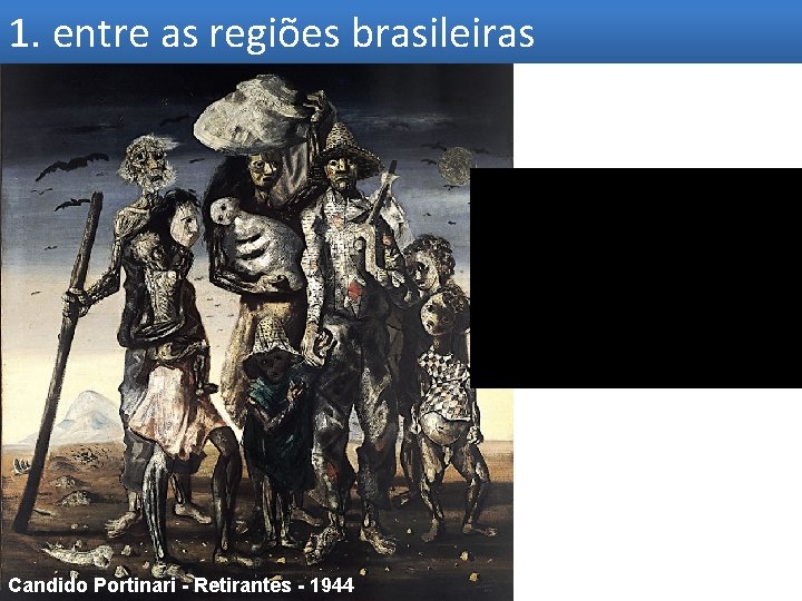 1. entre as regiões brasileiras Candido Portinari - Retirantes - 1944 