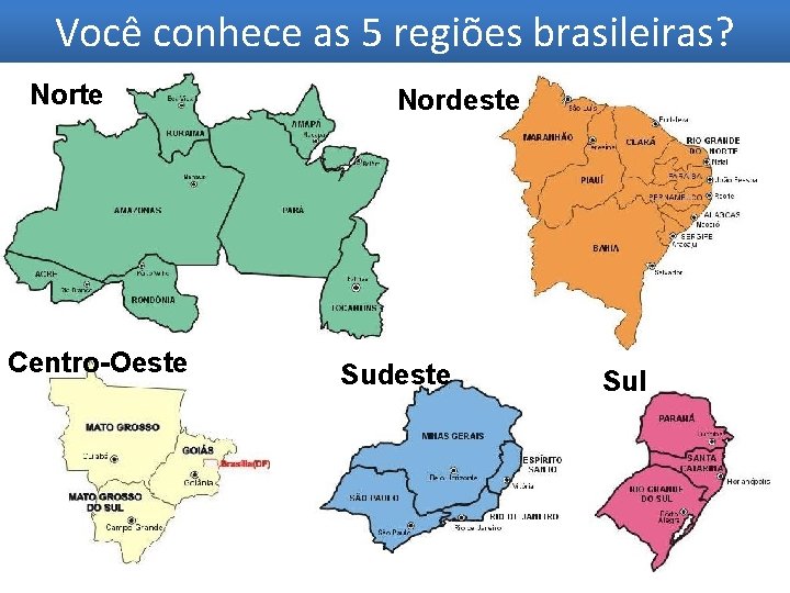Você conhece as 5 regiões brasileiras? Norte Centro-Oeste Nordeste Sul 