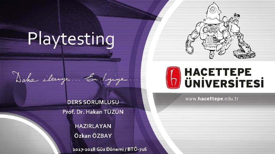 Playtesting DERS SORUMLUSU Prof. Dr. Hakan TÜZÜN HAZIRLAYAN Özkan ÖZBAY 2017 -2018 Güz Dönemi