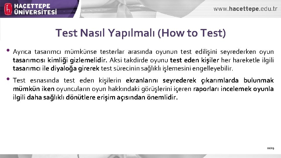 Test Nasıl Yapılmalı (How to Test) • Ayrıca tasarımcı mümkünse testerlar arasında oyunun test