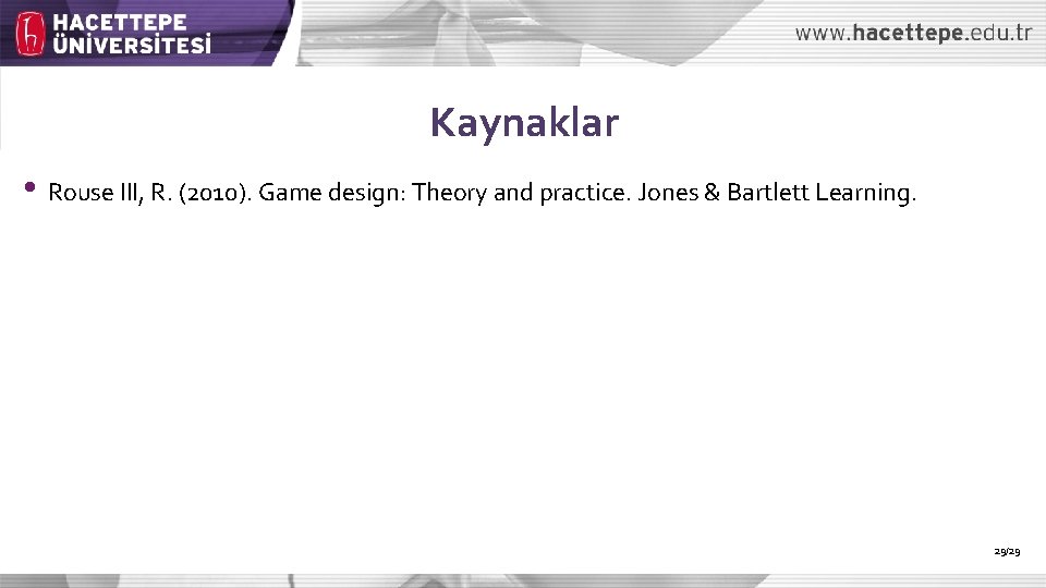 Kaynaklar • Rouse III, R. (2010). Game design: Theory and practice. Jones & Bartlett