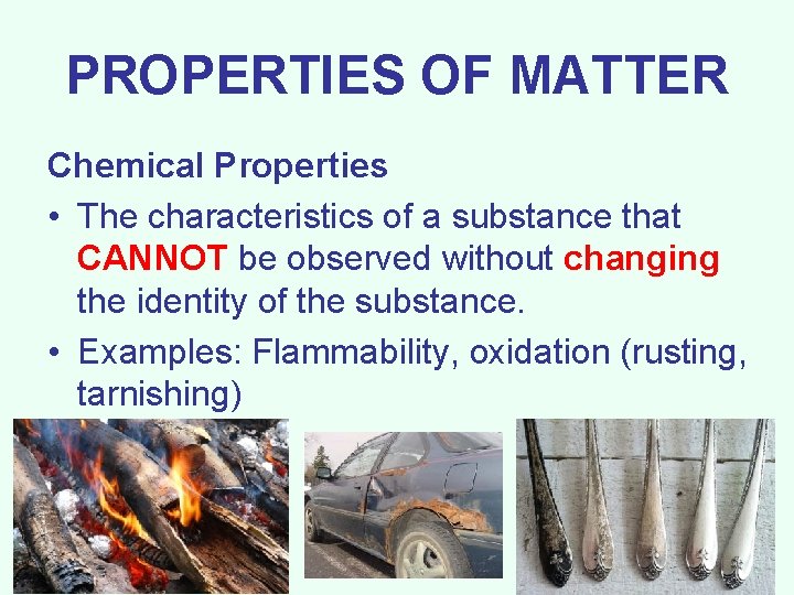 PROPERTIES OF MATTER Chemical Properties • The characteristics of a substance that CANNOT be