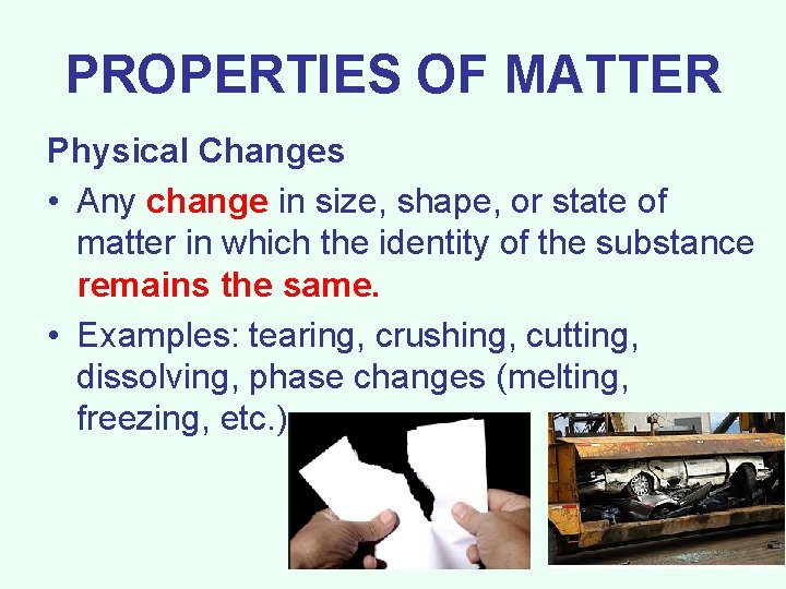 PROPERTIES OF MATTER Physical Changes • Any change in size, shape, or state of