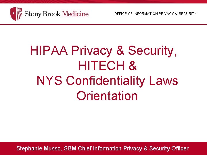 OFFICE OF INFORMATION PRIVACY & SECURITY HIPAA Privacy & Security, HITECH & NYS Confidentiality