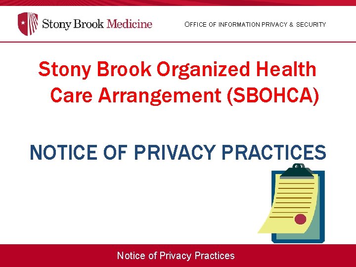 OFFICE OF INFORMATION PRIVACY & SECURITY Stony Brook Organized Health Care Arrangement (SBOHCA) NOTICE