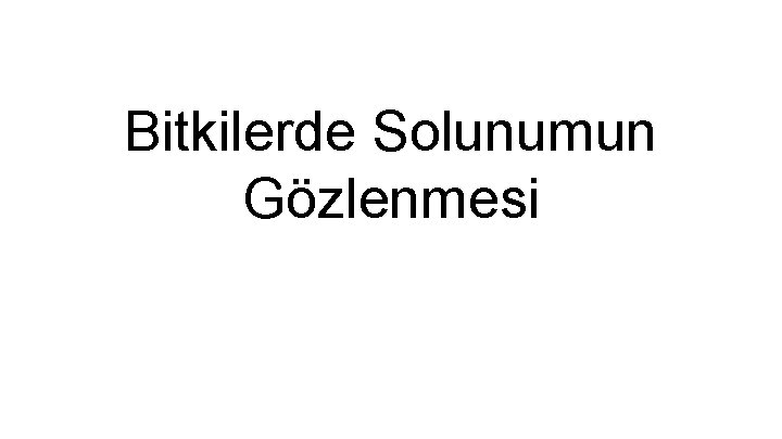 Bitkilerde Solunumun Gözlenmesi 