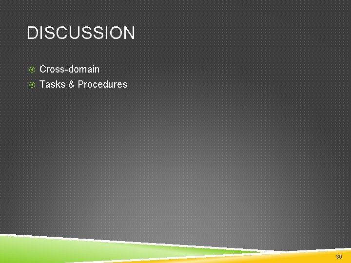 DISCUSSION Cross-domain Tasks & Procedures 30 