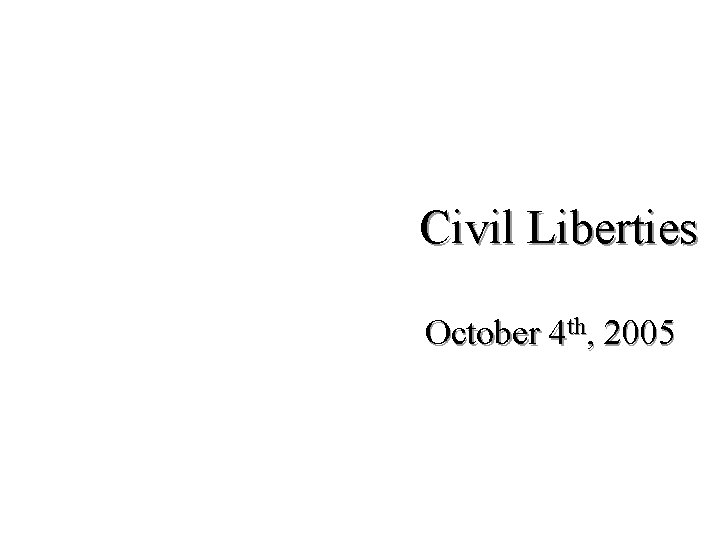 Civil Liberties October 4 th, 2005 