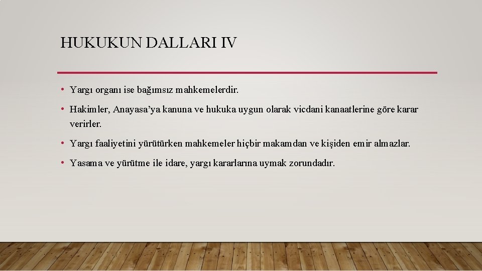 HUKUKUN DALLARI IV • Yargı organı ise bağımsız mahkemelerdir. • Hakimler, Anayasa’ya kanuna ve