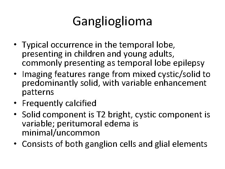 Ganglioma • Typical occurrence in the temporal lobe, presenting in children and young adults,