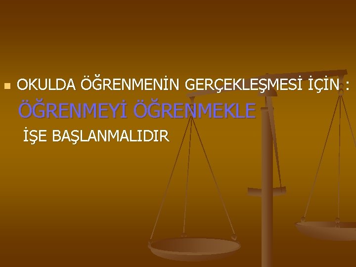 n OKULDA ÖĞRENMENİN GERÇEKLEŞMESİ İÇİN : ÖĞRENMEYİ ÖĞRENMEKLE İŞE BAŞLANMALIDIR 