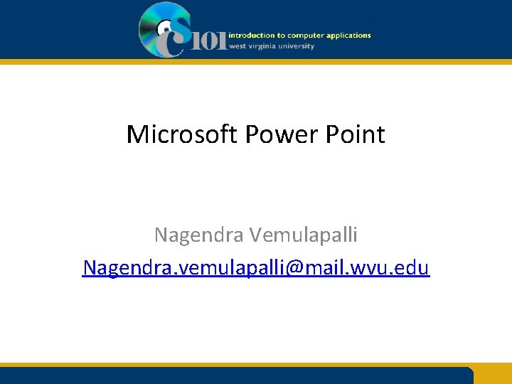 Microsoft Power Point Nagendra Vemulapalli Nagendra. vemulapalli@mail. wvu. edu 