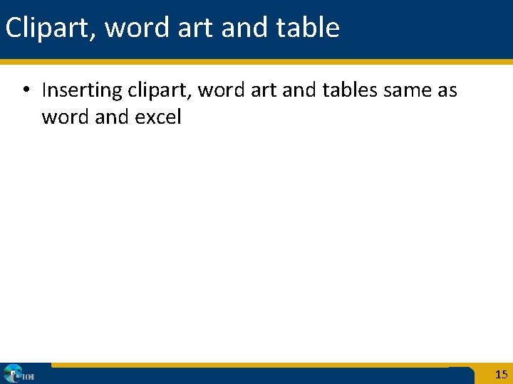 Clipart, word art and table • Inserting clipart, word art and tables same as