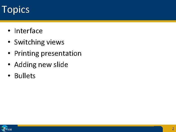 Topics • • • Interface Switching views Printing presentation Adding new slide Bullets 2