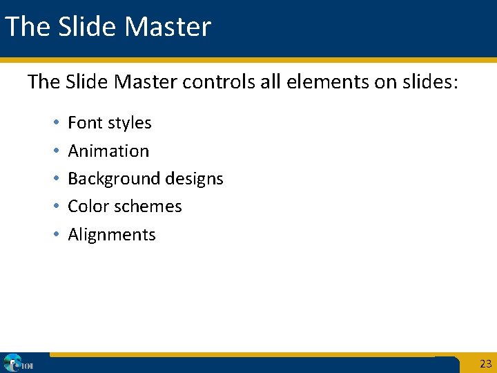 The Slide Master controls all elements on slides: • • • Font styles Animation