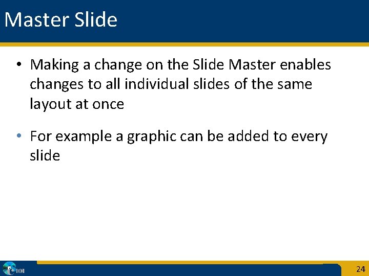 Master Slide • Making a change on the Slide Master enables changes to all