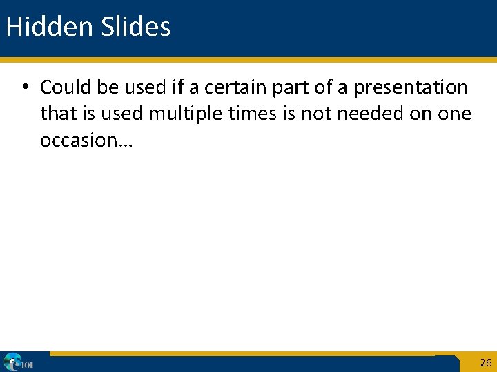 Hidden Slides • Could be used if a certain part of a presentation that
