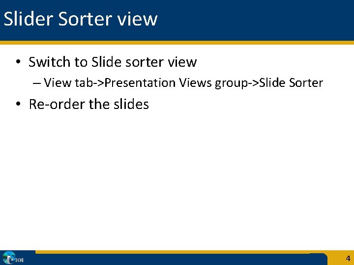 Slider Sorter view • Switch to Slide sorter view – View tab->Presentation Views group->Slide