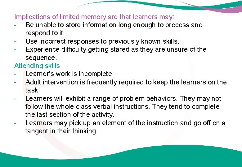 Implications of limited memory are that learners may: - Be unable to store information