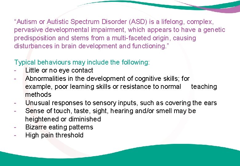 “Autism or Autistic Spectrum Disorder (ASD) is a lifelong, complex, pervasive developmental impairment, which