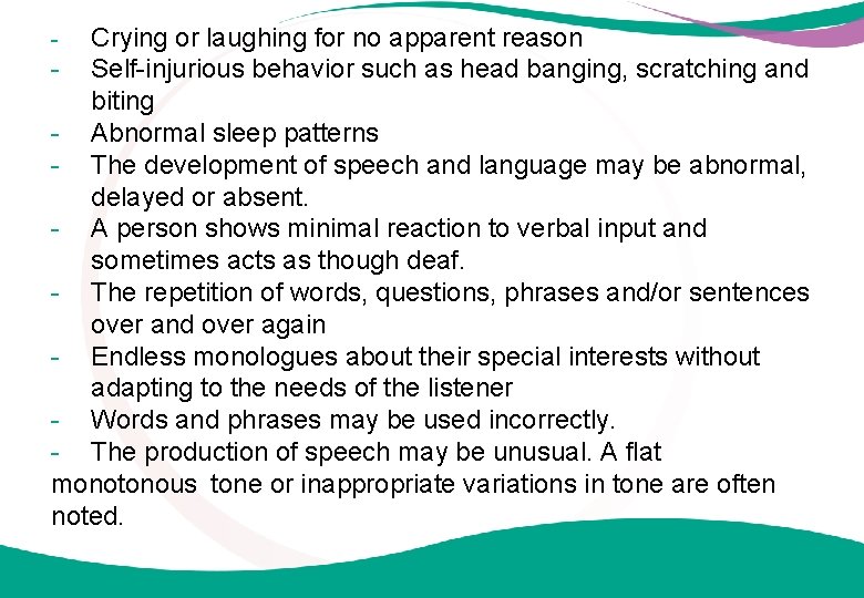 Crying or laughing for no apparent reason - Self-injurious behavior such as head banging,