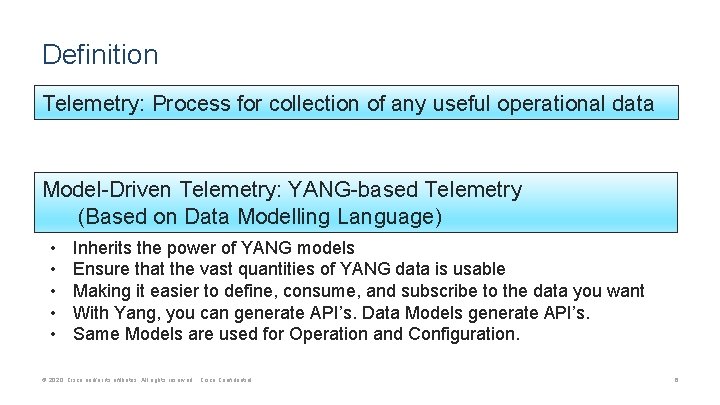 Definition Telemetry: Process for collection of any useful operational data Model-Driven Telemetry: YANG-based Telemetry