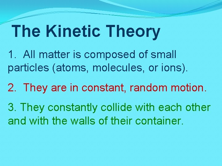 The Kinetic Theory 1. All matter is composed of small particles (atoms, molecules, or