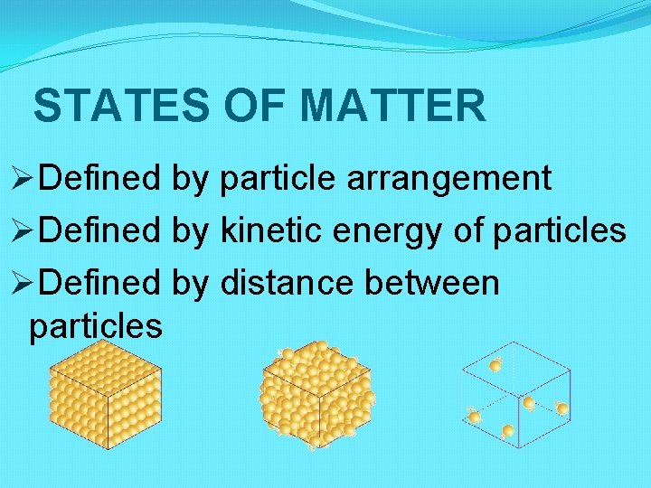 STATES OF MATTER ØDefined by particle arrangement ØDefined by kinetic energy of particles ØDefined