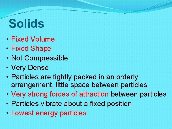Solids Fixed Volume Fixed Shape Not Compressible Very Dense Particles are tightly packed in