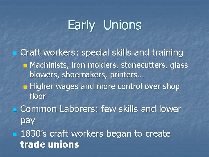 Early Unions n Craft workers: special skills and training Machinists, iron molders, stonecutters, glass