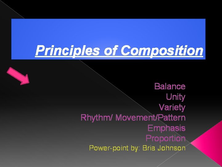 Principles of Composition Balance Unity Variety Rhythm/ Movement/Pattern Emphasis Proportion Power-point by: Bria Johnson